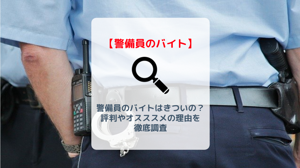 警備員バイトはきついの 評判やおすすめ理由を徹底調査した バイト 仕事みつかるマガジン