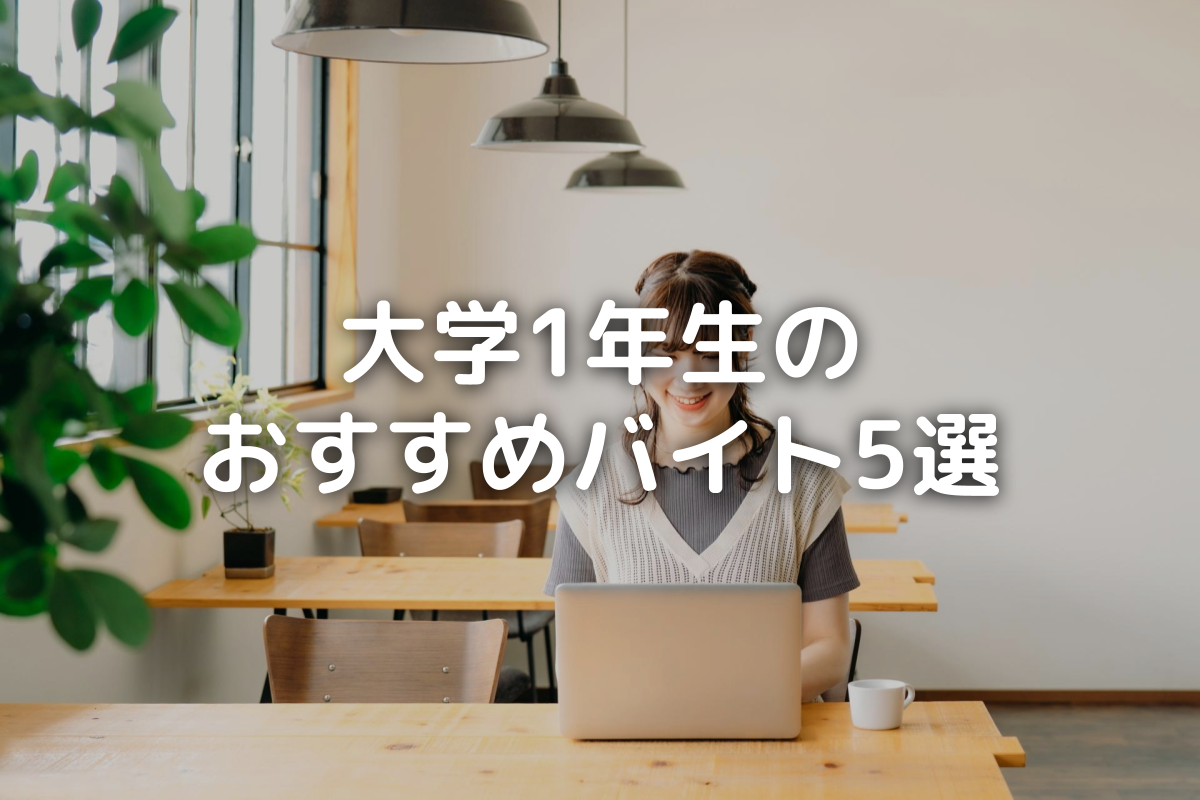 大学1年生はいつからバイトすべき おすすめバイト5選をご紹介 バイト 仕事みつかるマガジン